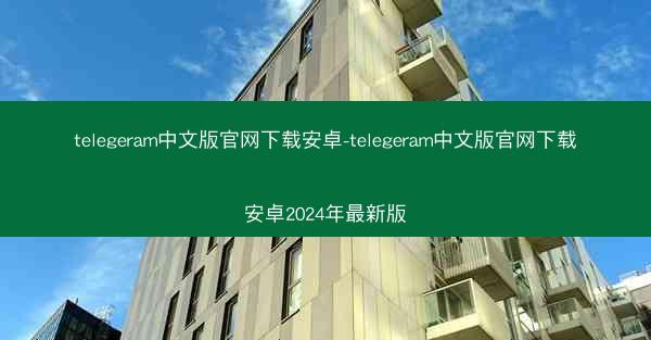 telegeram中文版官网下载安卓-telegeram中文版官网下载安卓2024年最新版