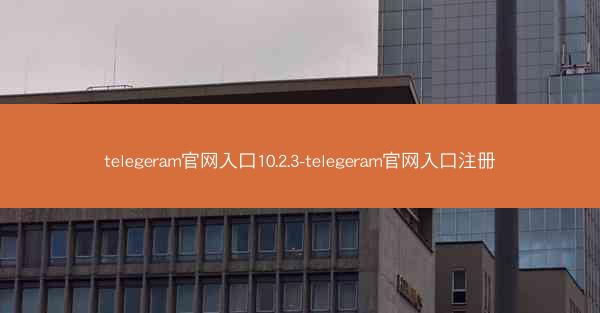 telegeram官网入口10.2.3-telegeram官网入口注册