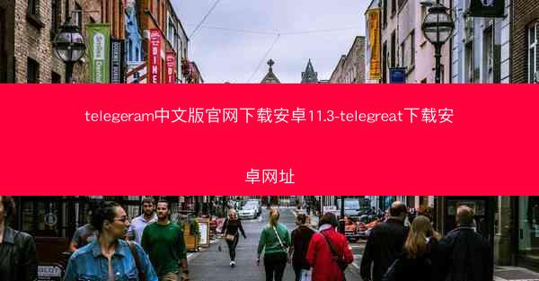 telegeram中文版官网下载安卓11.3-telegreat下载安卓网址
