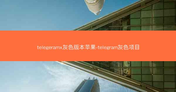 telegeramx灰色版本苹果-telegram灰色项目