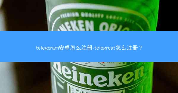 telegeram安卓怎么注册-telegreat怎么注册？