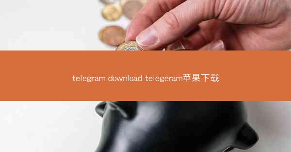 telegram download-telegeram苹果下载