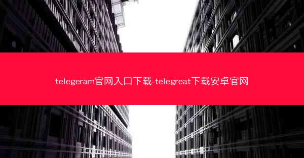telegeram官网入口下载-telegreat下载安卓官网