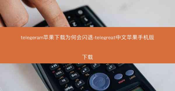 telegeram苹果下载为何会闪退-telegreat中文苹果手机版下载