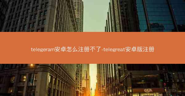 telegeram安卓怎么注册不了-telegreat安卓版注册