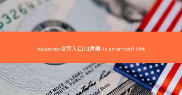 telegeram官网入口加速器-telegramtestflight