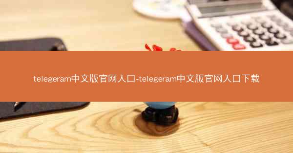 telegeram中文版官网入口-telegeram中文版官网入口下载