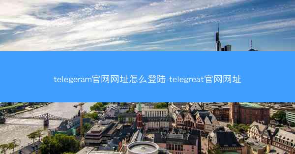 telegeram官网网址怎么登陆-telegreat官网网址