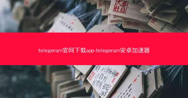 telegeram官网下载app-telegeram安卓加速器