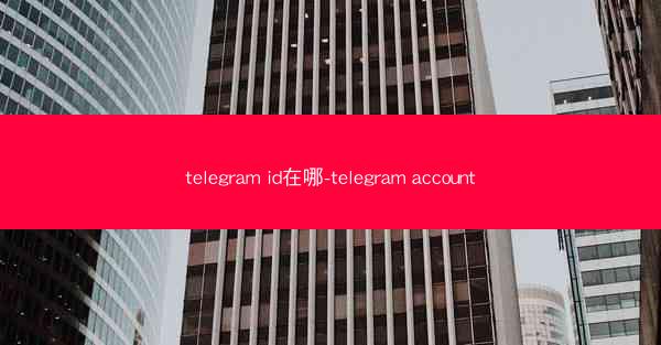 telegram id在哪-telegram account