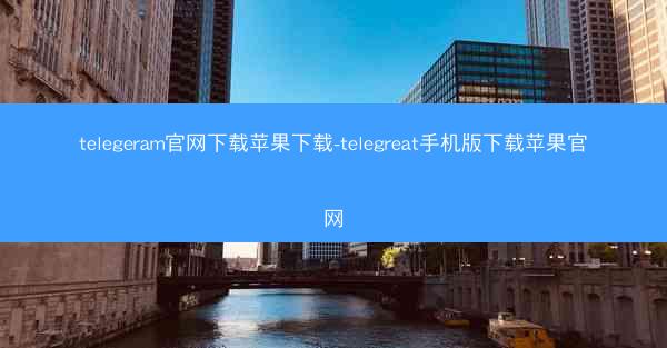 telegeram官网下载苹果下载-telegreat手机版下载苹果官网