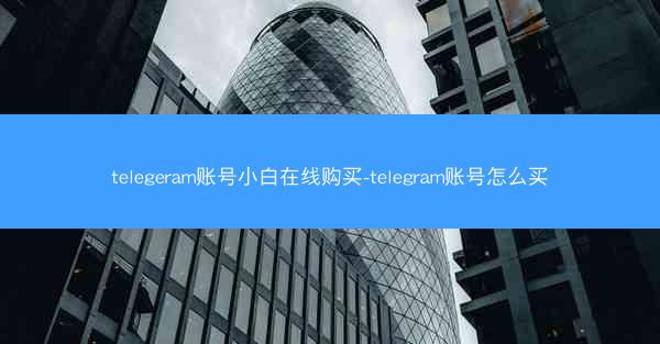 telegeram账号小白在线购买-telegram账号怎么买