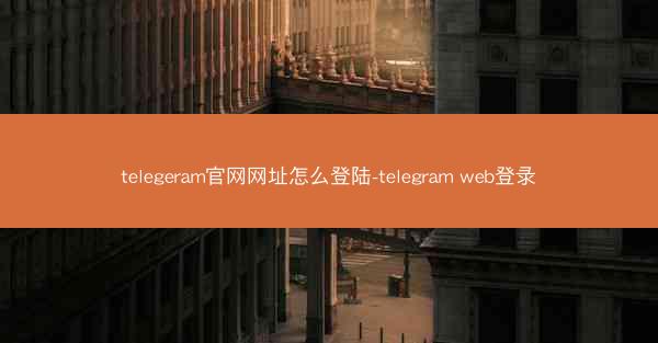telegeram官网网址怎么登陆-telegram web登录