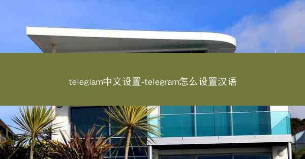 teleglam中文设置-telegram怎么设置汉语