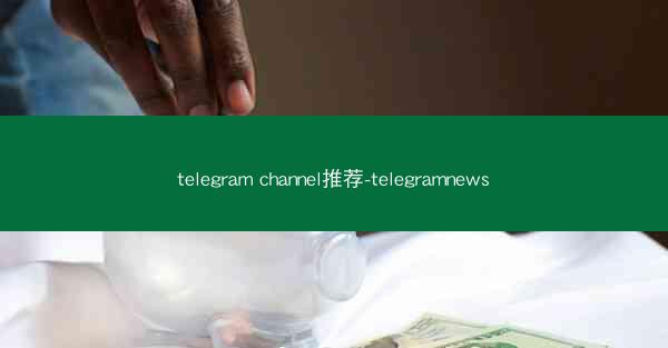 telegram channel推荐-telegramnews