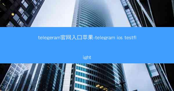 telegeram官网入口苹果-telegram ios testflight