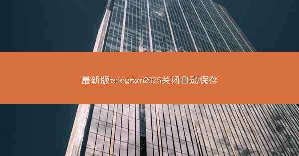 最新版telegram2025关闭自动保存