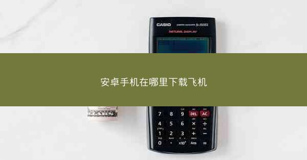安卓手机在哪里下载飞机