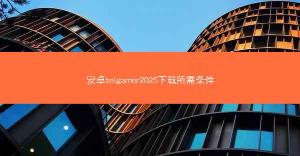 安卓telgamer2025下载所需条件