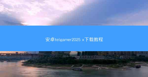 安卓telgamer2025 x下载教程