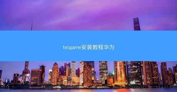 telgame安装教程华为