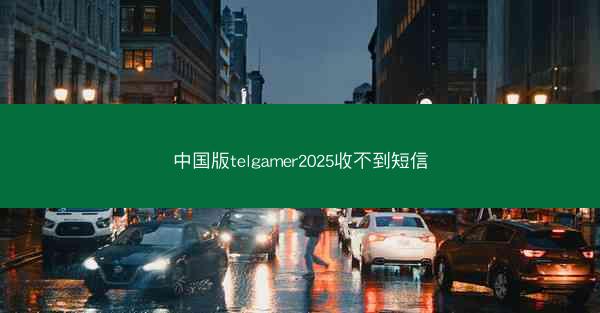 中国版telgamer2025收不到短信