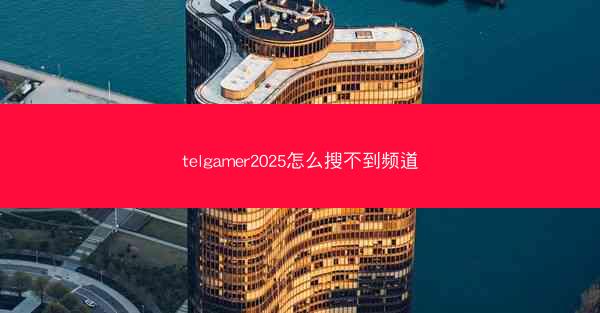 telgamer2025怎么搜不到频道