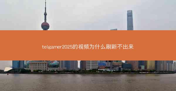 telgamer2025的视频为什么刷新不出来