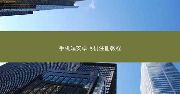 手机端安卓飞机注册教程