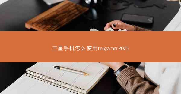 三星手机怎么使用telgamer2025