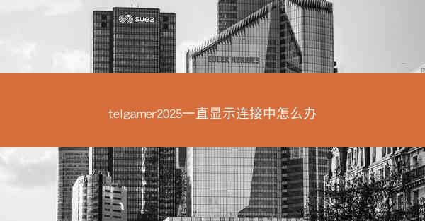 telgamer2025一直显示连接中怎么办