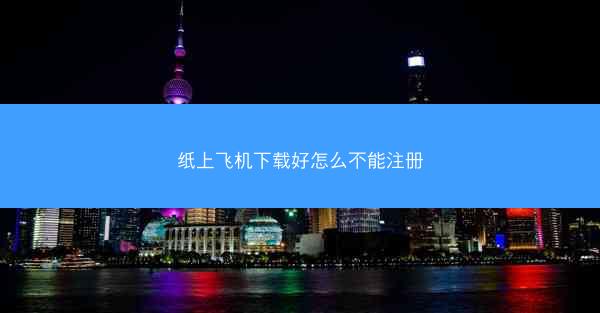纸上飞机下载好怎么不能注册