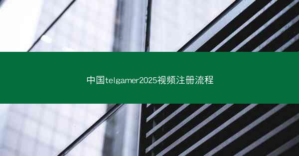 中国telgamer2025视频注册流程