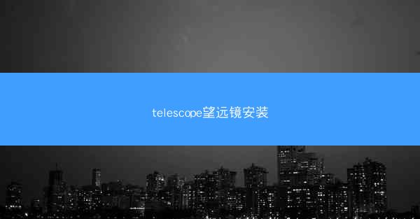 telescope望远镜安装