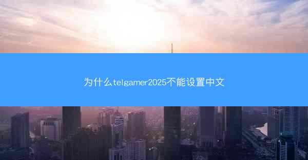 为什么telgamer2025不能设置中文