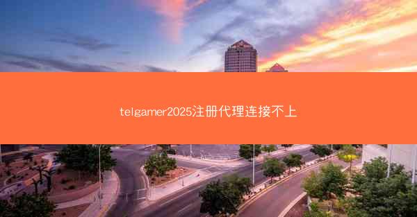 telgamer2025注册代理连接不上