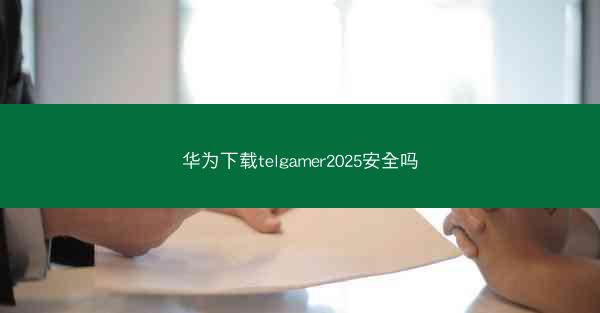 华为下载telgamer2025安全吗