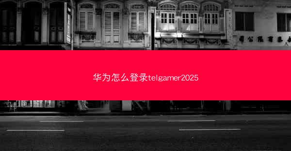 华为怎么登录telgamer2025