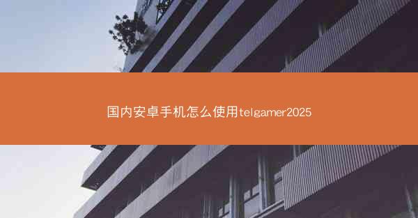 国内安卓手机怎么使用telgamer2025