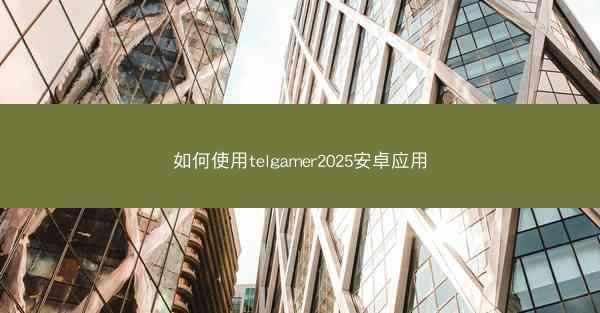 如何使用telgamer2025安卓应用