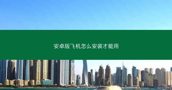 安卓版飞机怎么安装才能用