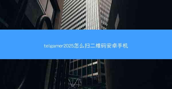 telgamer2025怎么扫二维码安卓手机