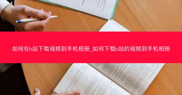 如何在b站下载视频到手机相册_如何下载b站的视频到手机相册
