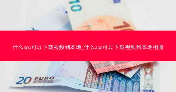 什么app可以下载视频到本地_什么app可以下载视频到本地相册
