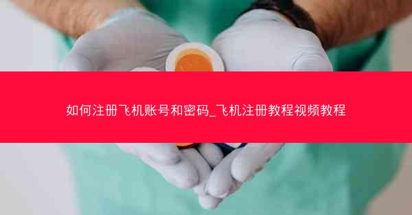 如何注册飞机账号和密码_飞机注册教程视频教程
