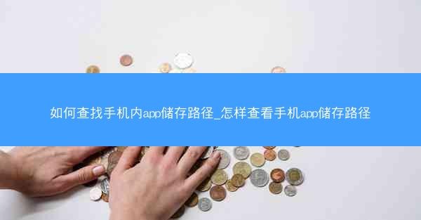 如何查找手机内app储存路径_怎样查看手机app储存路径