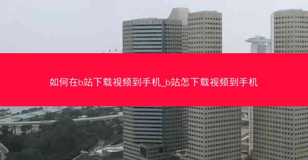 如何在b站下载视频到手机_b站怎下载视频到手机