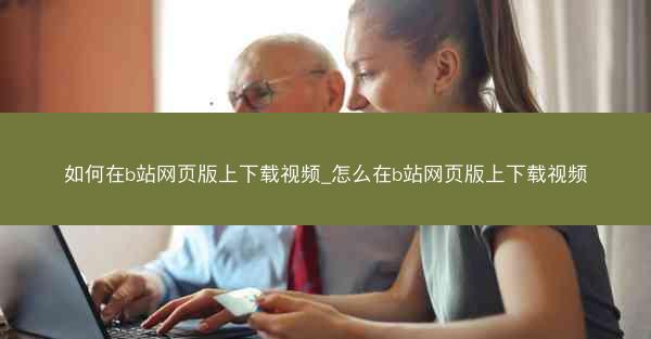 如何在b站网页版上下载视频_怎么在b站网页版上下载视频
