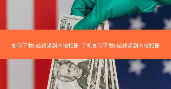 如何下载b站视频到本地相册_手机如何下载b站视频到本地相册