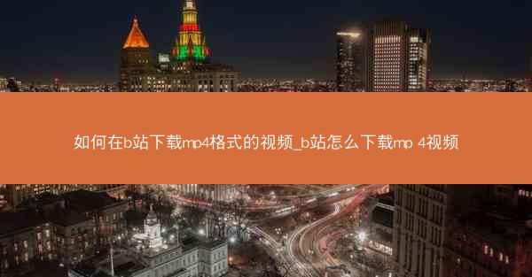 如何在b站下载mp4格式的视频_b站怎么下载mp 4视频